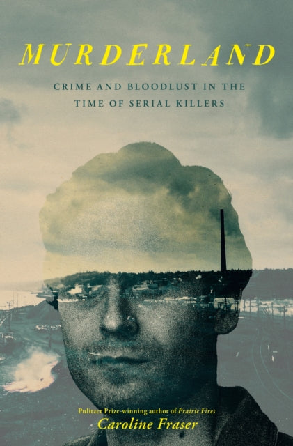 Murderland: Crime and Bloodlust in the Time of Serial Killers - 'I highly recommend it' (R. F. Kuang, Observer)