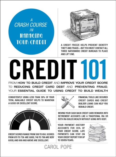 Credit 101: From How to Build Credit and Improve Your Credit Score to Reducing Credit Card Debt and Preventing Fraud, Your Essential Guide to Using Credit to Build Wealth