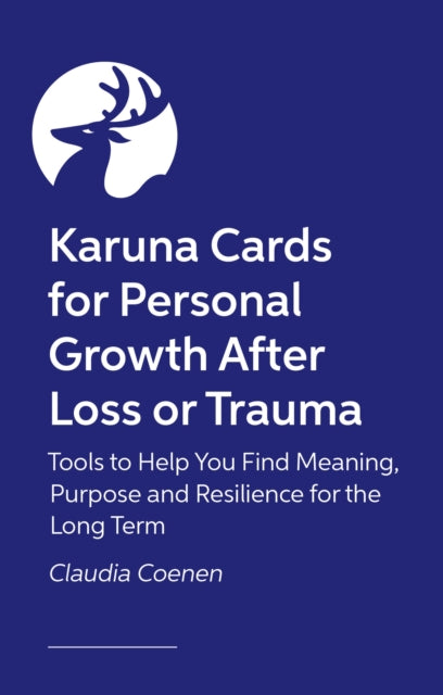 Karuna Cards for Thriving After Loss: Creative Ideas to Cultivate Resilience, Personal Growth and Build a New Future
