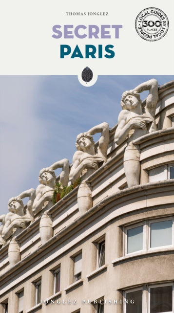 Secret Paris Guide: An insider's guide to the unusual and unfamiliar