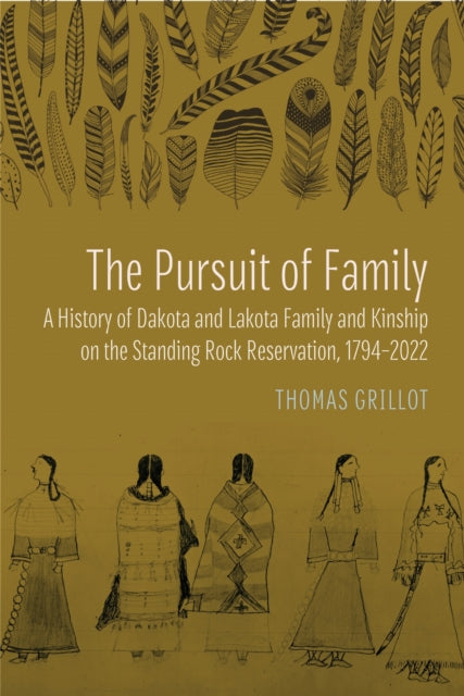 The Pursuit of Family: A History of Dakota and Lakota Family and Kinship on the Standing Rock Reservation, 1794–2022