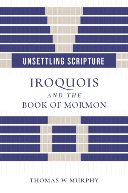 Unsettling Scripture: Iroquois and the Book of Mormon