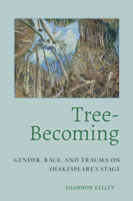 Tree-Becoming: Gender, Race, and Trauma on Shakespeare's Stage