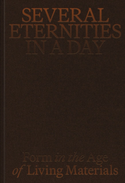 Several Eternities in a Day: Form in the Age of Living Materials