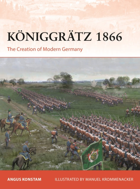 Koniggratz 1866: The Creation of Modern Germany