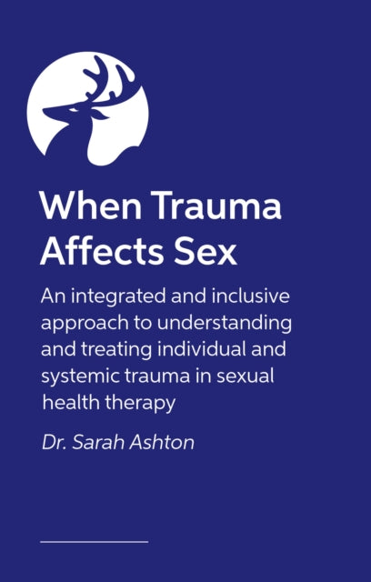 When Trauma Affects Sex: An integrated and inclusive approach to understanding and treating individual and systemic trauma in sexual health therapy
