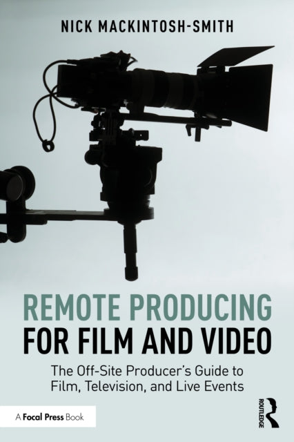 Remote Producing for Film and Video: The Off-Site Producer’s Guide to Film, Television, and Live Events