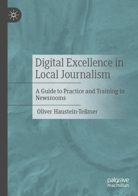 Digital Excellence in Local Journalism: A Guide to Practice and Training in Newsrooms