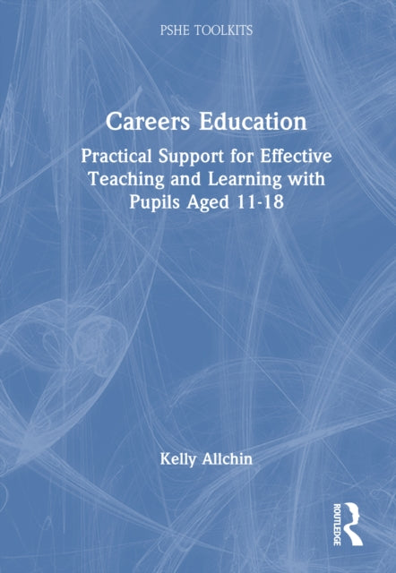 Careers Education: Practical Support for Effective Teaching and Learning with Pupils Aged 11-18