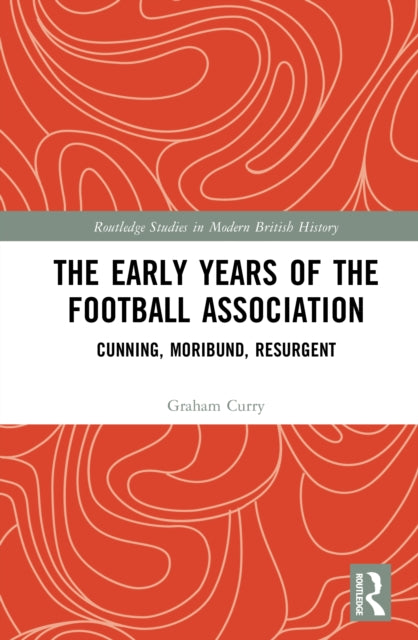 The Early Years of the Football Association: Cunning, Moribund, Resurgent