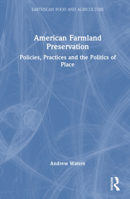 American Farmland Preservation: Policies, Practices, and the Politics of Place