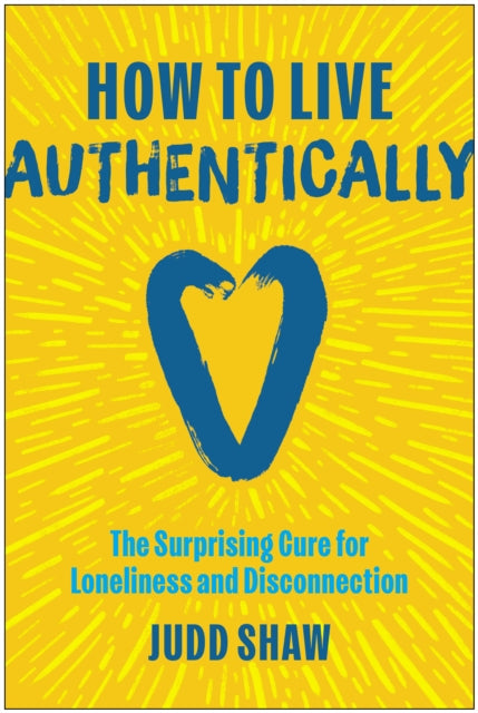 How to Live Authentically: The Surprising Cure for Loneliness and Disconnection