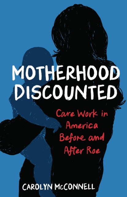 Motherhood Discounted: Care Work in America Before and After Roe