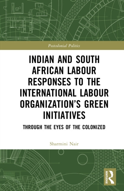 Indian and South African Labour Responses to the International Labour Organization’s Green Initiatives: Through the Eyes of the Colonized