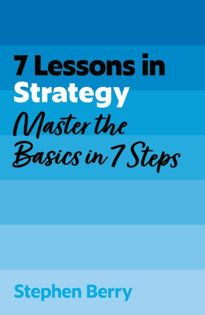7 Lessons in Strategy: Master Strategy Basics in 7 Steps