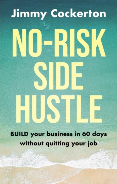 No Risk Side Hustle: BUILD your business in 60 days without quitting your job