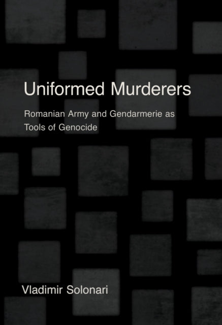 Uniformed Murderers: Romanian Army and Gendarmerie As Tools of Genocide