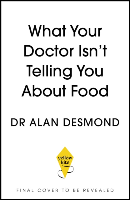What Your Doctor Isn't Telling You About Food: The truth about modern diets and health - everything you should know about what you're eating and why it matters