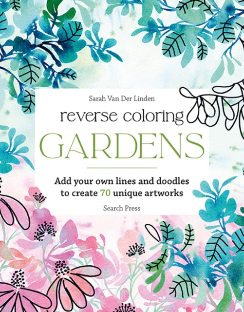 Reverse Coloring: Gardens: Add Your Own Lines and Doodles to Create 70 Unique Artworks