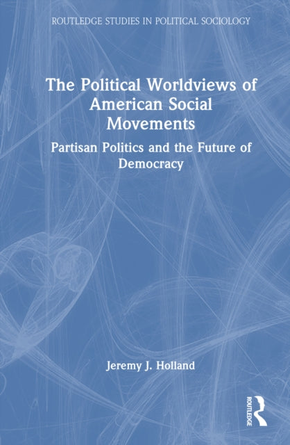The Political Worldviews of American Social Movements: Partisan Politics and the Future of Democracy