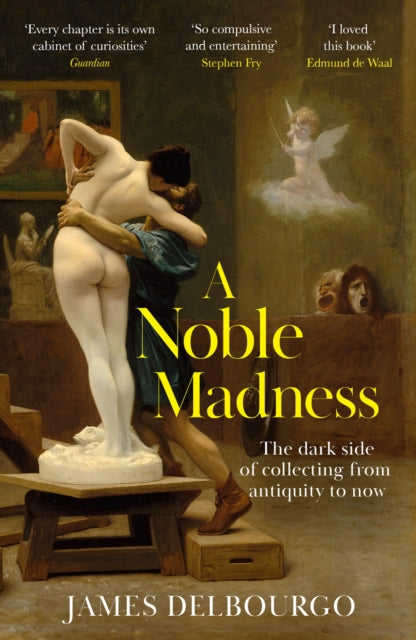 A Noble Madness: The dark side of collecting from antiquity to now
