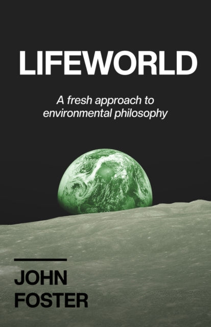 Lifeworld: A Fresh Approach to Environmental Philosophy
