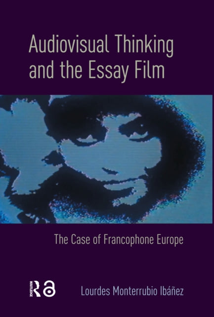 Audiovisual Thinking and the Essay Film: The Case of Francophone Europe