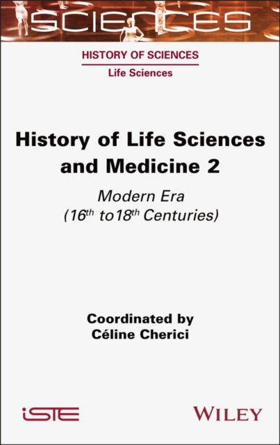 History of Life Sciences and Medicine, Volume 2: Modern Era (16th to 18th Centuries)