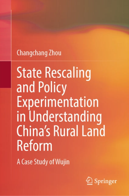 State Rescaling and Policy Experimentation in Understanding China’s Rural Land Reform: A Case Study of Wujin
