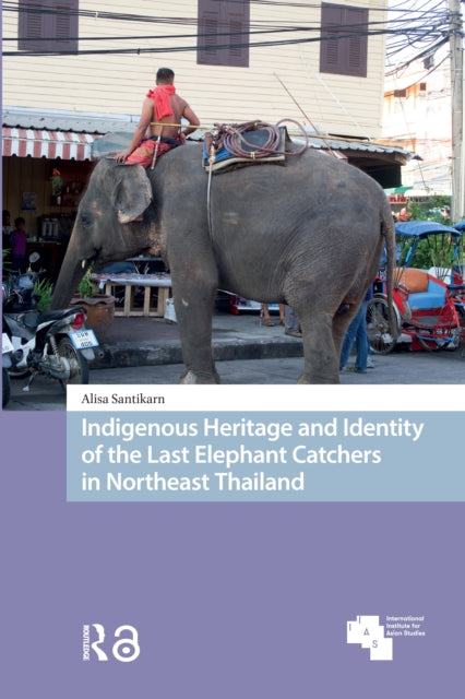 Indigenous Heritage and Identity of the Last Elephant Catchers in Northeast Thailand