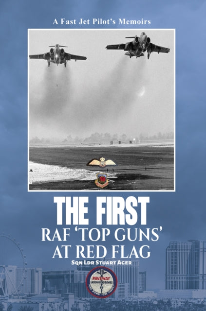 The First RAF ‘Top Guns’ at Red Flag: A Fast Jet Pilot’s Memoirs