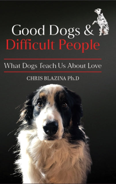Good Dogs and Difficult People: What Dogs Teach Us About Love