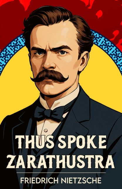 Thus Spoke Zarathustra: A Classic Vision of Philosophy, Freedom and Power