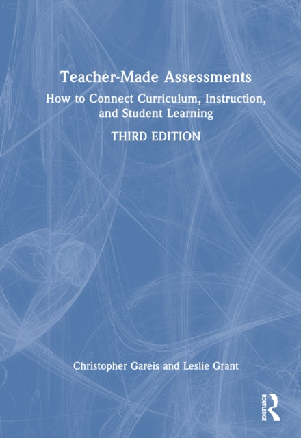 Teacher-Made Assessments: How to Connect Curriculum, Instruction, and Student Learning