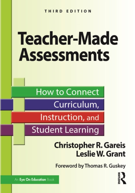 Teacher-Made Assessments: How to Connect Curriculum, Instruction, and Student Learning