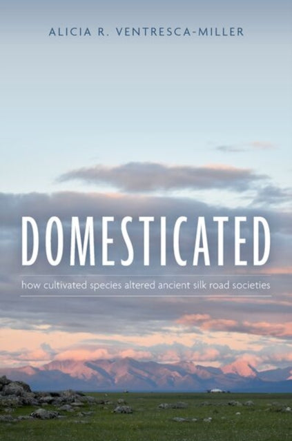 Domesticated: How Cultivated Species Altered Ancient Silk Road Societies