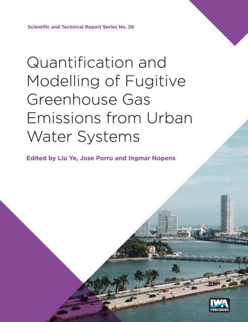 Quantification and Modelling of Fugitive Greenhouse Gas Emissions from Urban Water Systems: A report from the IWA Task Group on GHG