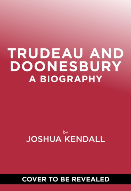 Trudeau & Doonesbury: A Biography: The Cartoonist Who Turned the News into Art