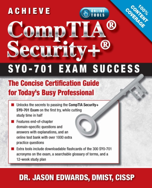 Achieve CompTIA Security  SY0-701 Exam Success: The Concise Certification Guide for Today’s Busy Professional
