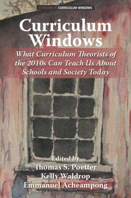 Curriculum Windows: What Curriculum Theorists of the 2010s Can Teach Us About Schools and Society Today