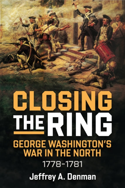 Closing the Ring: George Washington’s War in the North, 1778–1781