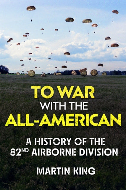 To War with the All-American: A History of the 82nd Airborne Division