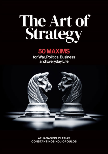 The Art of Strategy: 50 Maxims for War, Politics, Business and Everyday Life