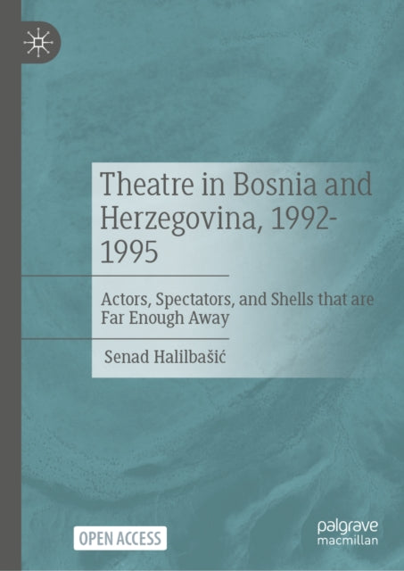 Theatre in Bosnia and Herzegovina, 1992-1995: Actors, Spectators, and Shells that are Far Enough Away