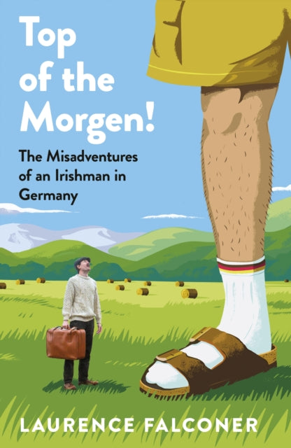 Top of the Morgen!: The Misadventures of an Irishman in Germany