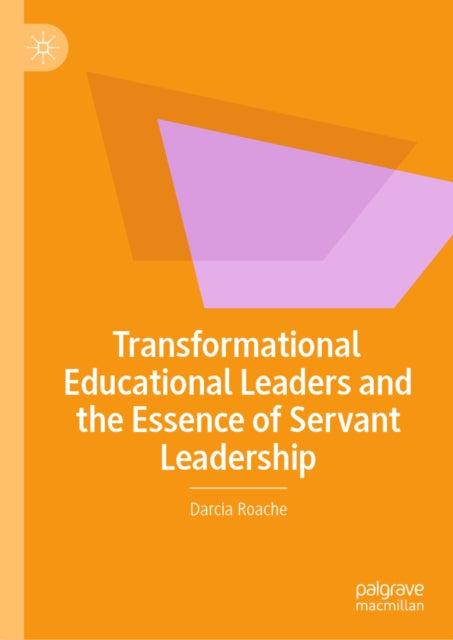 Transformational Educational Leaders and the Essence of Servant Leadership