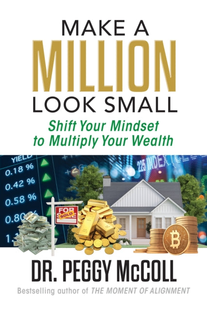Make a Million Look Small: Shift Your Mindset to Multiply Your Wealth