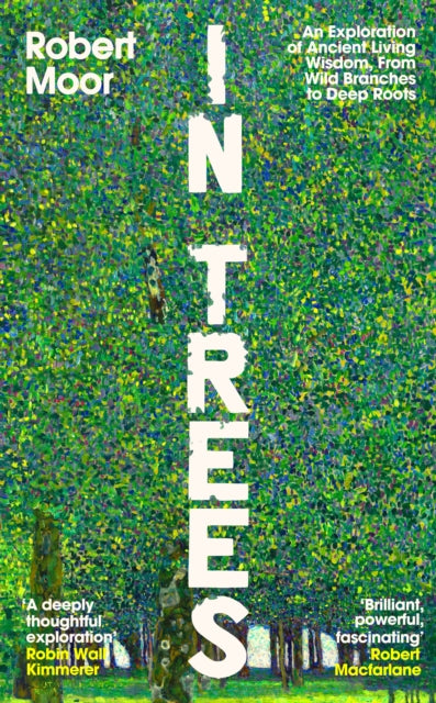 In Trees: An Exploration of Ancient Living Wisdom, From Wild Branches to Deep Roots