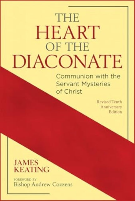 The Heart of the Diaconate: Communion with the Servant Mysteries of Christ; Revised Tenth Anniversary Edition