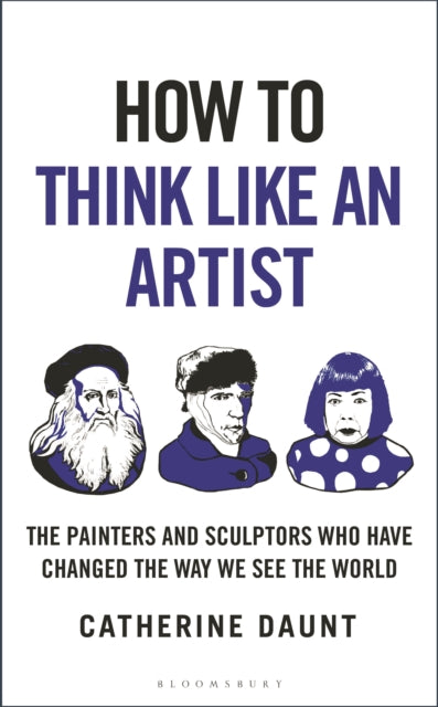 How To Think Like an Artist: Painters and Sculptors Who Have Changed The Way We See The World